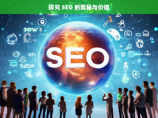 探究 SEO 的奥秘与价值-第1张图片-威辛SEO网