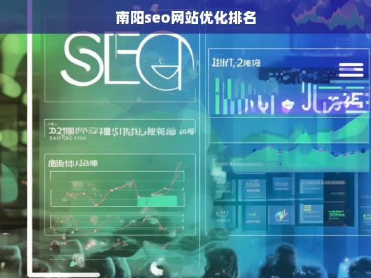 南阳SEO网站优化排名策略与技巧全解析-第1张图片-威辛SEO网