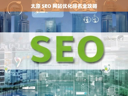 太原 SEO 网站优化排名全攻略-第1张图片-威辛SEO网