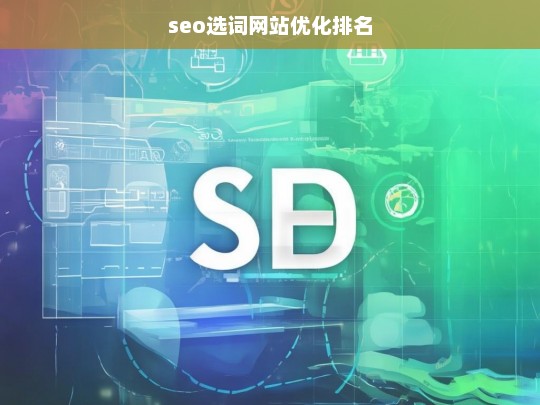 SEO选词策略，提升网站优化排名的关键步骤-第1张图片-威辛SEO网