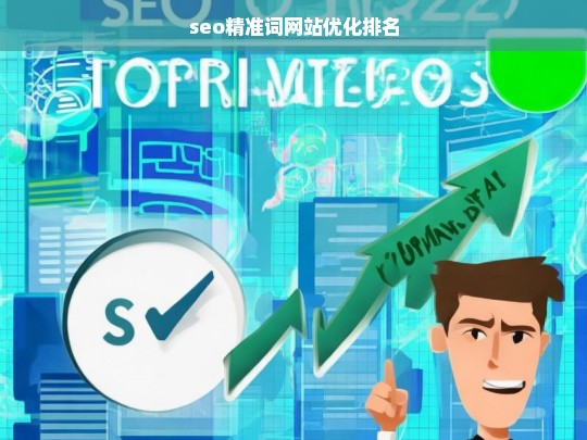 SEO精准词优化策略，提升网站排名的关键技巧-第1张图片-威辛SEO网