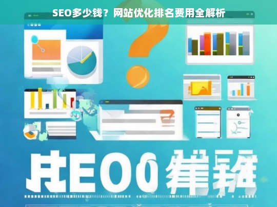 SEO费用全解析，网站优化排名价格指南-第1张图片-威辛SEO网