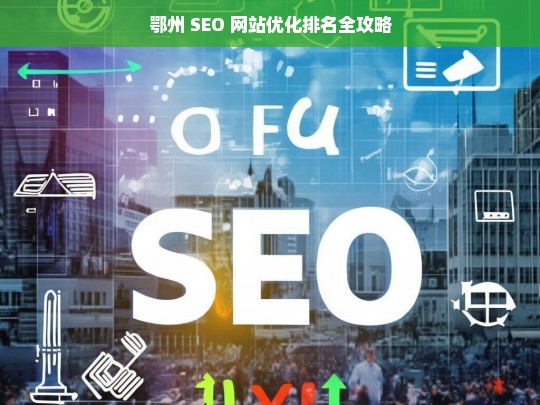 鄂州 SEO 网站优化排名攻略-第1张图片-威辛SEO网