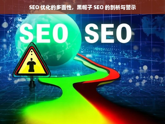 SEO 优化多面性及黑帽子 SEO 剖析警示-第1张图片-威辛SEO网