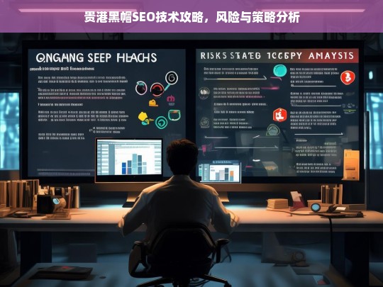 贵港黑帽SEO技术攻略，风险与策略深度解析-第1张图片-威辛SEO网