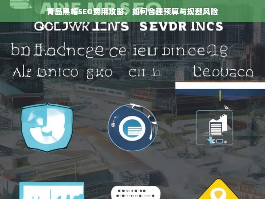 青岛黑帽SEO费用全解析，合理预算与风险规避指南-第1张图片-威辛SEO网