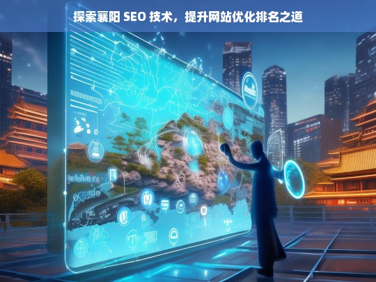 探索襄阳 SEO 技术以提升网站排名之道-第1张图片-威辛SEO网