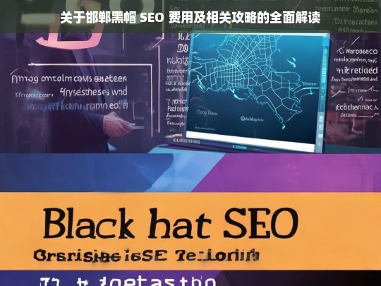 邯郸黑帽 SEO 费用与攻略全面解读-第1张图片-威辛SEO网