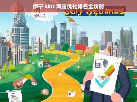 伊宁 SEO 网站优化排名攻略-第1张图片-威辛SEO网