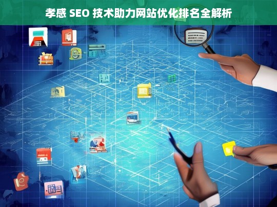 孝感 SEO 技术与网站优化排名解析-第1张图片-威辛SEO网