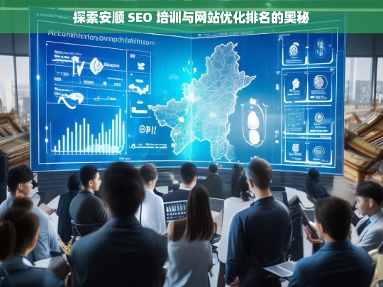 安顺 SEO 培训与网站优化排名探索-第1张图片-威辛SEO网