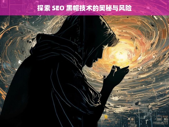 SEO 黑帽技术，奥秘与风险探索-第1张图片-威辛SEO网