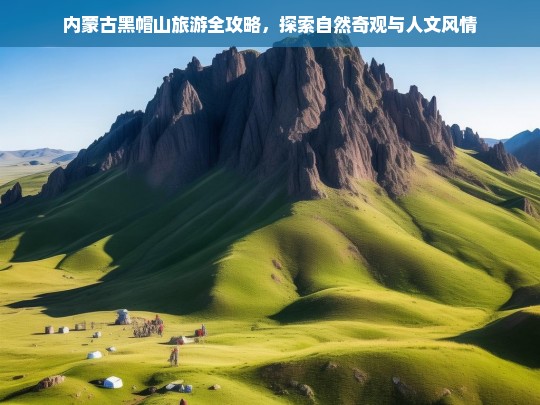 内蒙古黑帽山旅游全攻略，自然奇观与人文风情的完美融合-第1张图片-威辛SEO网