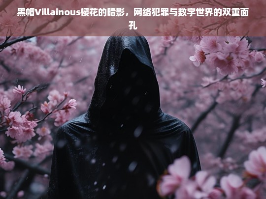 黑帽Villainous，樱花暗影下的网络犯罪与数字世界的双重面孔-第1张图片-威辛SEO网