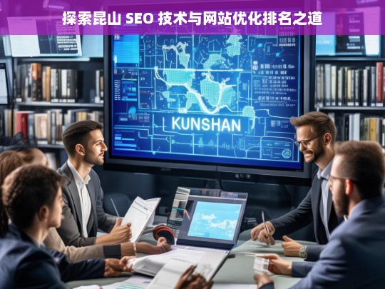 昆山 SEO 技术与网站优化排名探索-第1张图片-威辛SEO网