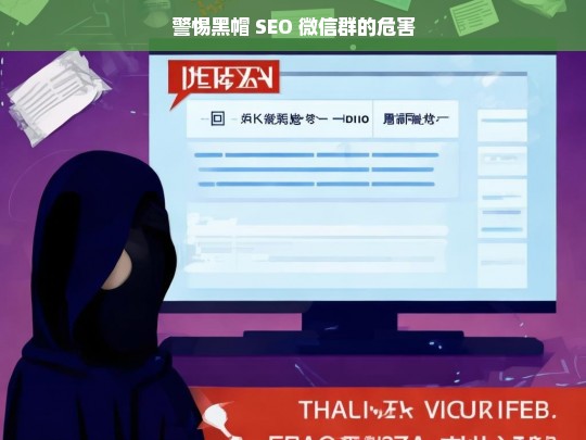 警惕！黑帽 SEO 微信群的潜在危害-第1张图片-威辛SEO网