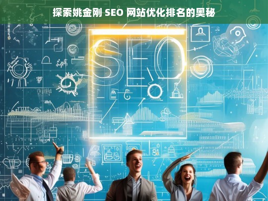 姚金刚 SEO 网站优化排名探秘-第1张图片-威辛SEO网