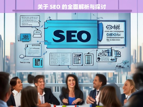 SEO 的全面解析与探讨-第1张图片-威辛SEO网