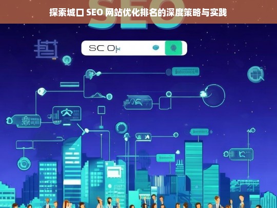 城口 SEO 网站优化排名的策略与实践探索-第1张图片-威辛SEO网