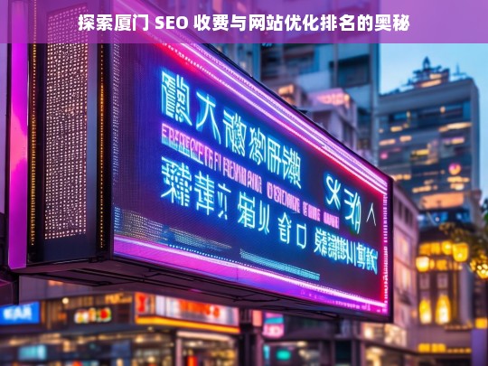 厦门 SEO 收费与网站优化排名探秘-第1张图片-威辛SEO网