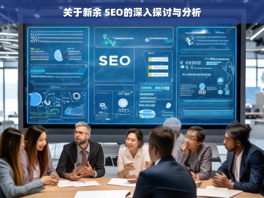 新余 SEO 的深入探讨与分析-第1张图片-威辛SEO网