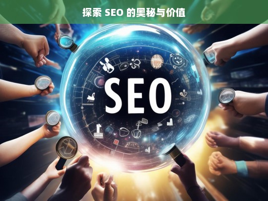 探索 SEO 的奥秘与价值-第1张图片-威辛SEO网