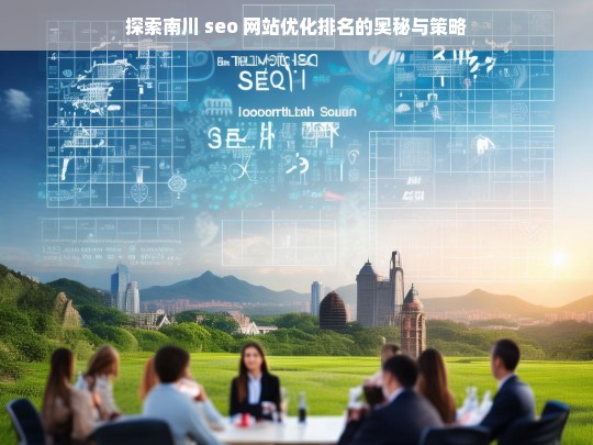 南川 SEO 网站优化排名的奥秘与策略探索-第1张图片-威辛SEO网