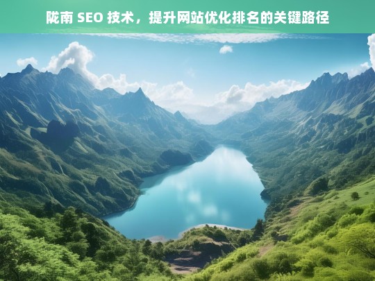 陇南 SEO 技术，提升网站优化排名的关键-第1张图片-威辛SEO网