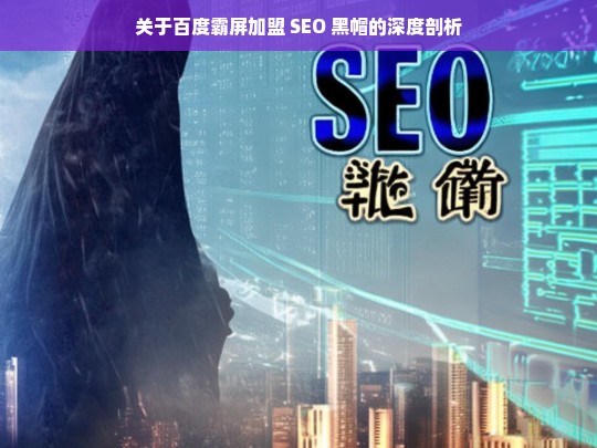 百度霸屏加盟 SEO 黑帽深度解析-第1张图片-威辛SEO网