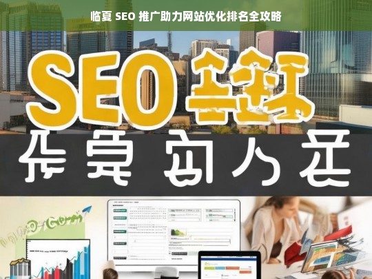 临夏 SEO 推广与网站优化排名攻略-第1张图片-威辛SEO网