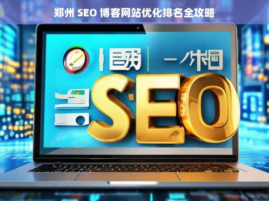 郑州 SEO 博客网站优化排名攻略-第1张图片-威辛SEO网