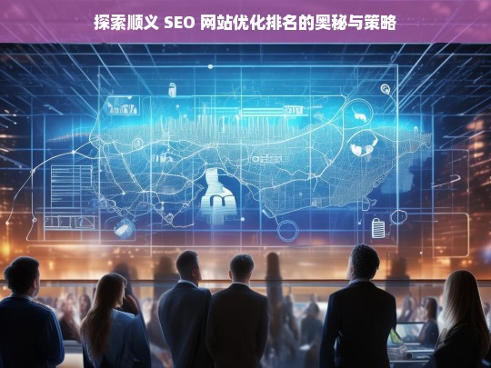 顺义 SEO 网站优化排名的奥秘与策略探索-第1张图片-威辛SEO网