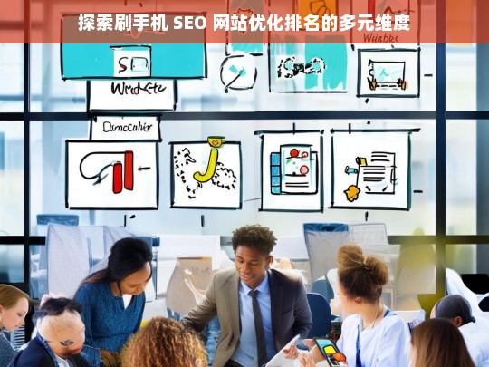 探索刷手机 SEO 网站优化排名的多元维度策略-第1张图片-威辛SEO网