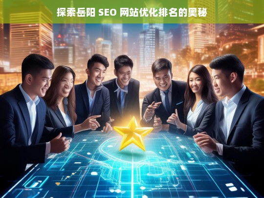 岳阳 SEO 网站优化排名探秘-第1张图片-威辛SEO网