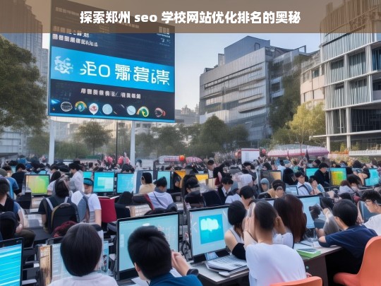 郑州 SEO 学校网站优化排名探秘-第1张图片-威辛SEO网