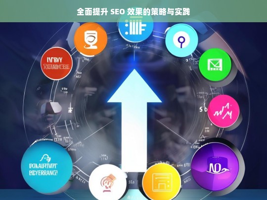 全面提升 SEO 效果的策略与实践之道-第1张图片-威辛SEO网