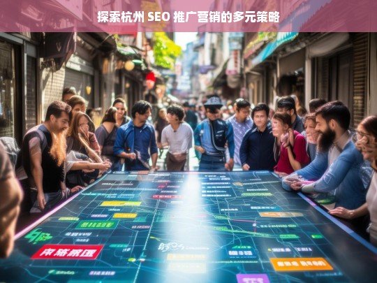 杭州 SEO 推广营销多元策略探索-第1张图片-威辛SEO网