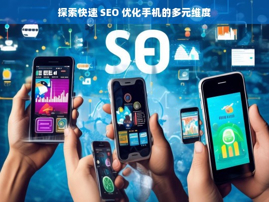 探索手机快速 SEO 优化的多元维度-第1张图片-威辛SEO网