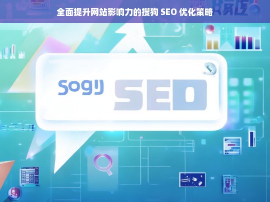 搜狗 SEO 优化策略助网站全面提升影响力-第1张图片-威辛SEO网