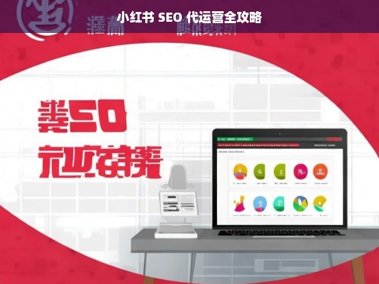 小红书 SEO 代运营攻略-第1张图片-威辛SEO网