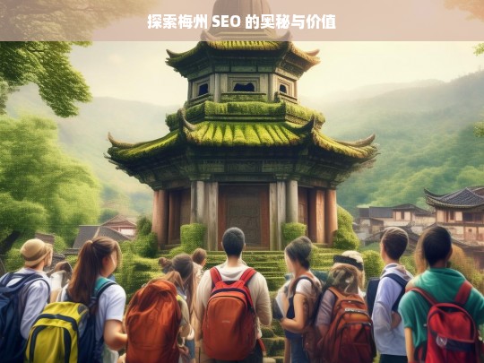 梅州 SEO 的奥秘与价值探索-第1张图片-威辛SEO网